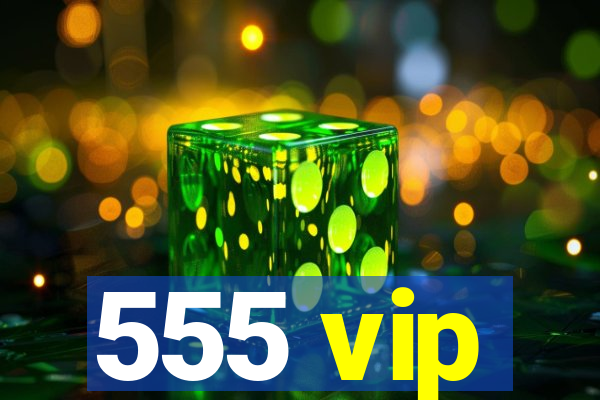 555 vip